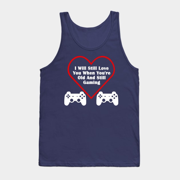 Still Love You When You're Old & Still Gaming Valentines Day Gamer Tank Top by AstroGearStore